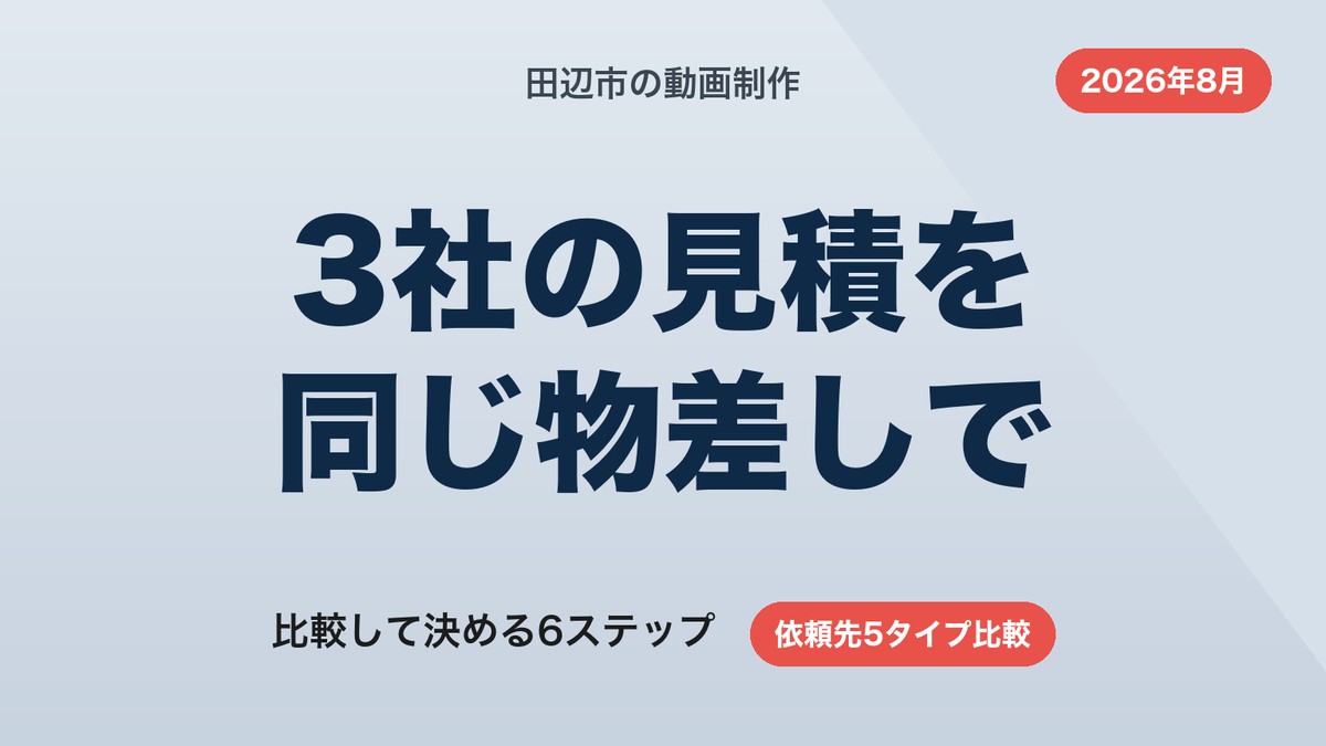 田辺市の動画制作｜依頼先5タイプの比較表と見積を揃える6ステップ【2026年8月】